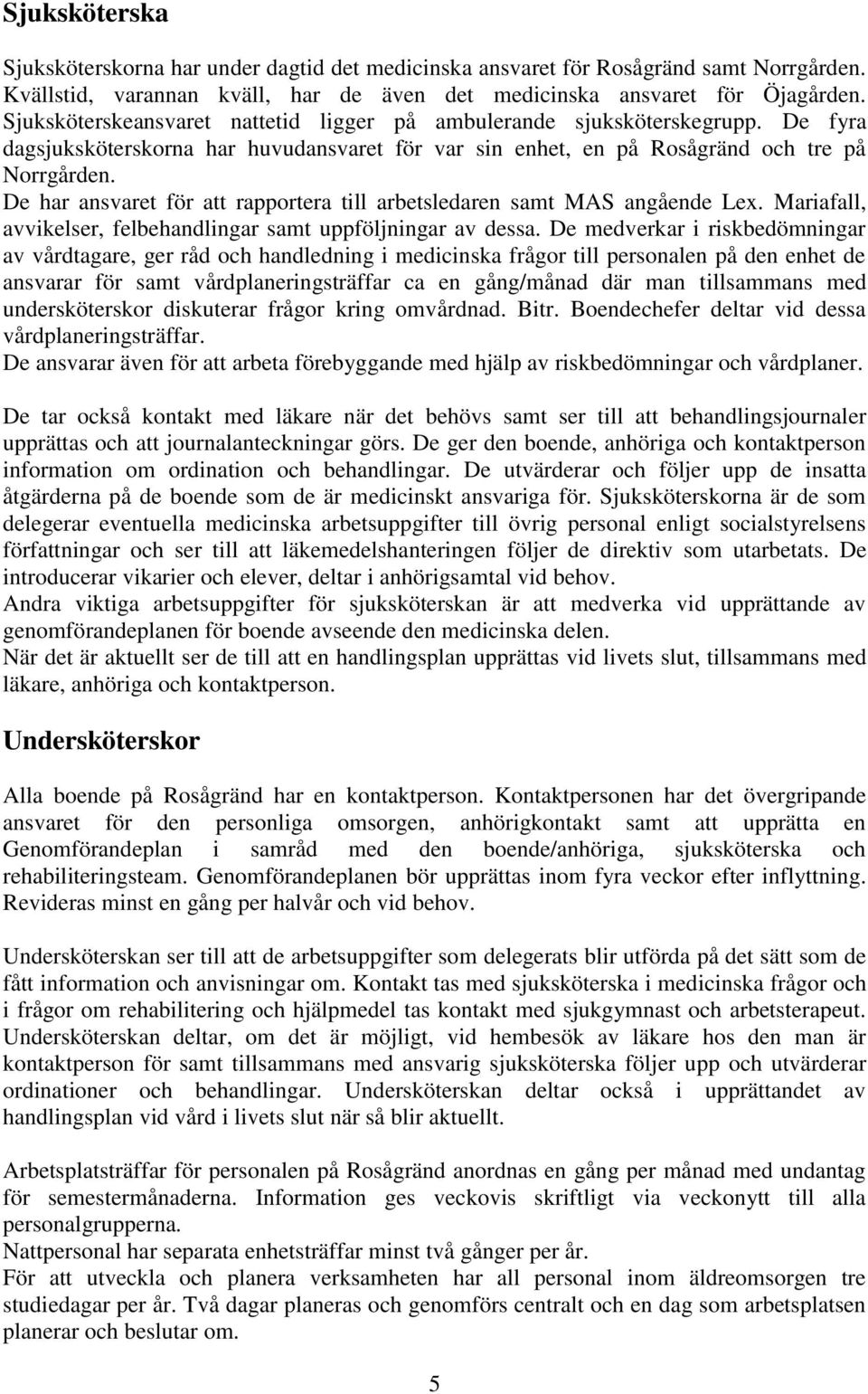 De har ansvaret för att rapportera till arbetsledaren samt MAS angående Lex. Mariafall, avvikelser, felbehandlingar samt uppföljningar av dessa.