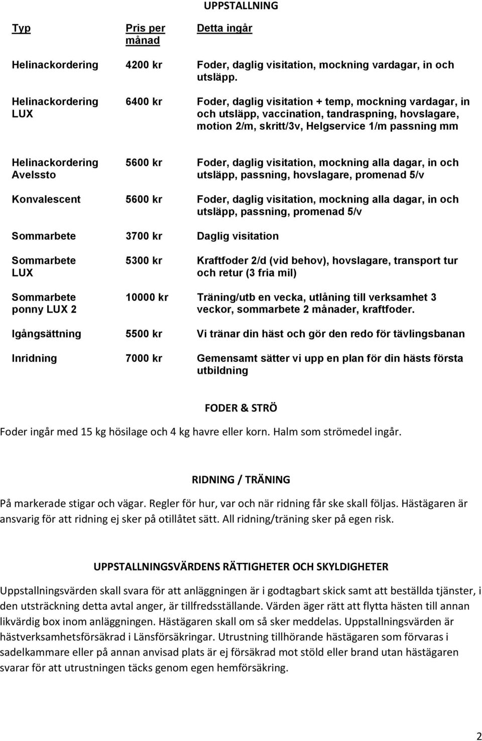 Igångsättning Inridning 5600 kr 5600 kr 3700 kr 5300 kr 10000 kr 5500 kr 7000 kr Foder, daglig visitation, mockning alla dagar, in och utsläpp, passning, hovslagare, promenad 5/v Foder, daglig