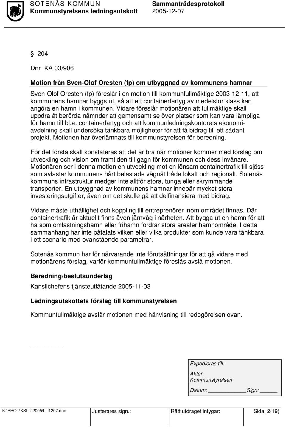 Vidare föreslår motionären att fullmäktige skall uppdra åt berörda nämnder att gemensamt se över platser som kan vara lämpliga för hamn till bl.a. containerfartyg och att kommunledningskontorets ekonomiavdelning skall undersöka tänkbara möjligheter för att få bidrag till ett sådant projekt.