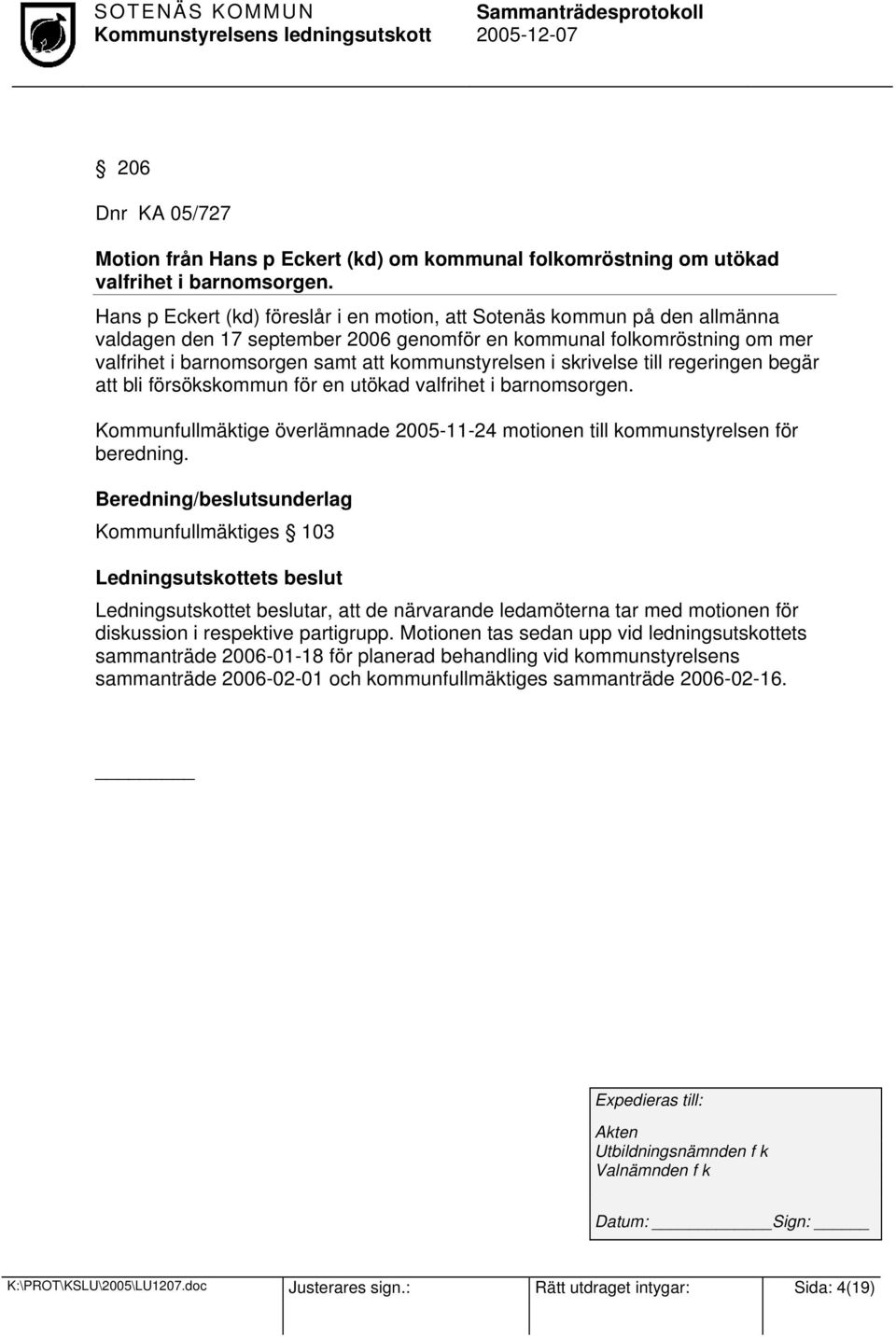 i skrivelse till regeringen begär att bli försökskommun för en utökad valfrihet i barnomsorgen. Kommunfullmäktige överlämnade 2005-11-24 motionen till kommunstyrelsen för beredning.