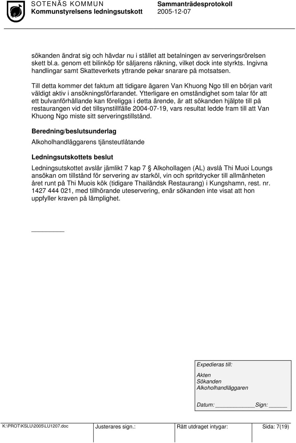 Ytterligare en omständighet som talar för att ett bulvanförhållande kan föreligga i detta ärende, är att sökanden hjälpte till på restaurangen vid det tillsynstillfälle 2004-07-19, vars resultat
