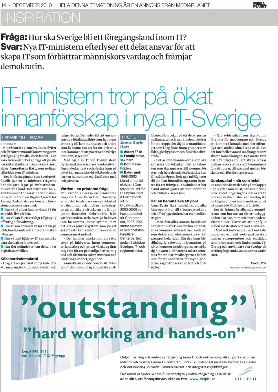 IT-ministern tror på ökat innanförskap i nya IT-Sverige LEDARE TILL LEDARE STOCKHOLM Min vision är IT som kvalitativt lyfter och förbättrar människors vardag, som är tillgänglig för alla, i hela