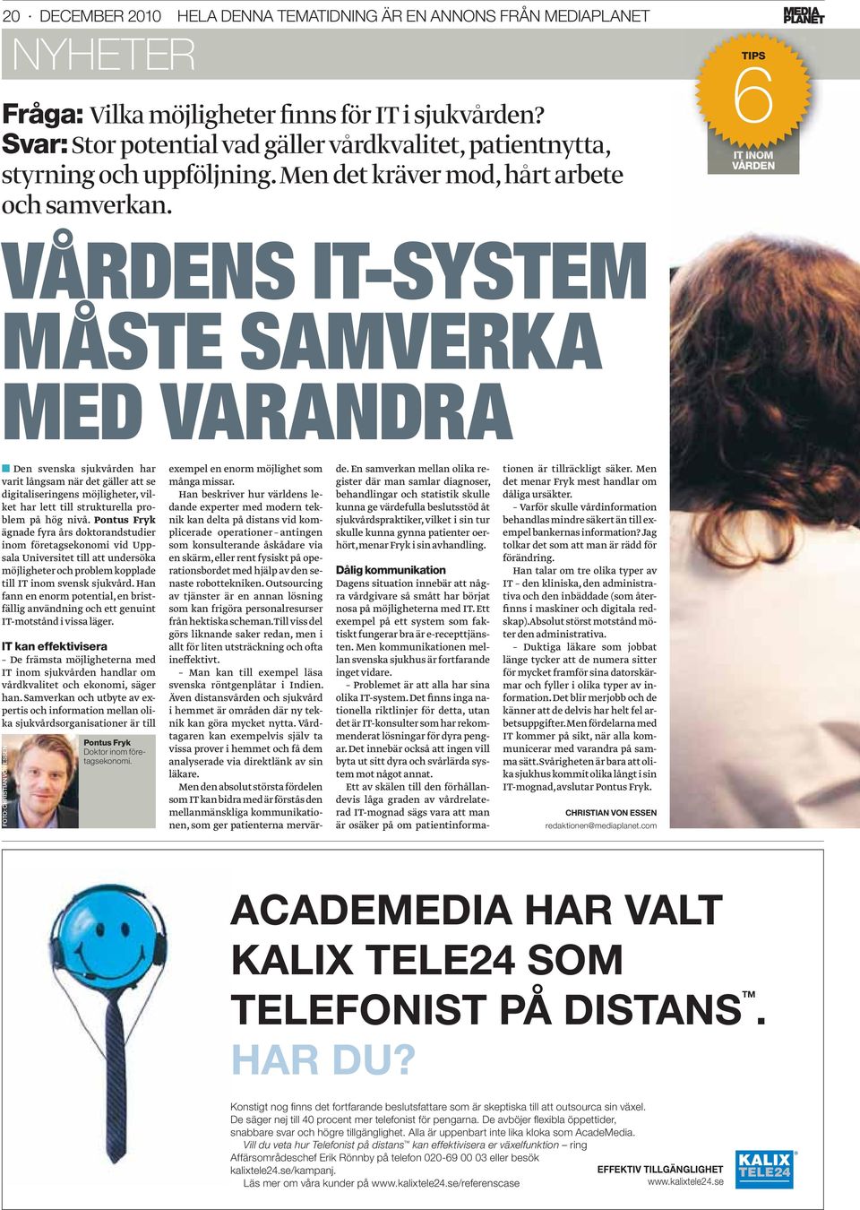 6TIPS IT INOM VÅRDEN VARDENS IT-SYSTEM MASTE SAMVERKA MED VARANDRA Den svenska sjukvården har varit långsam när det gäller att se digitaliseringens möjligheter, vilket har lett till strukturella