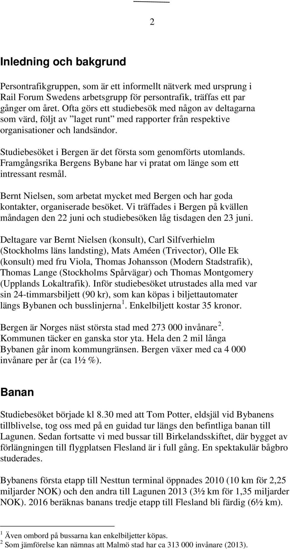 Studiebesöket i Bergen är det första som genomförts utomlands. Framgångsrika Bergens Bybane har vi pratat om länge som ett intressant resmål.