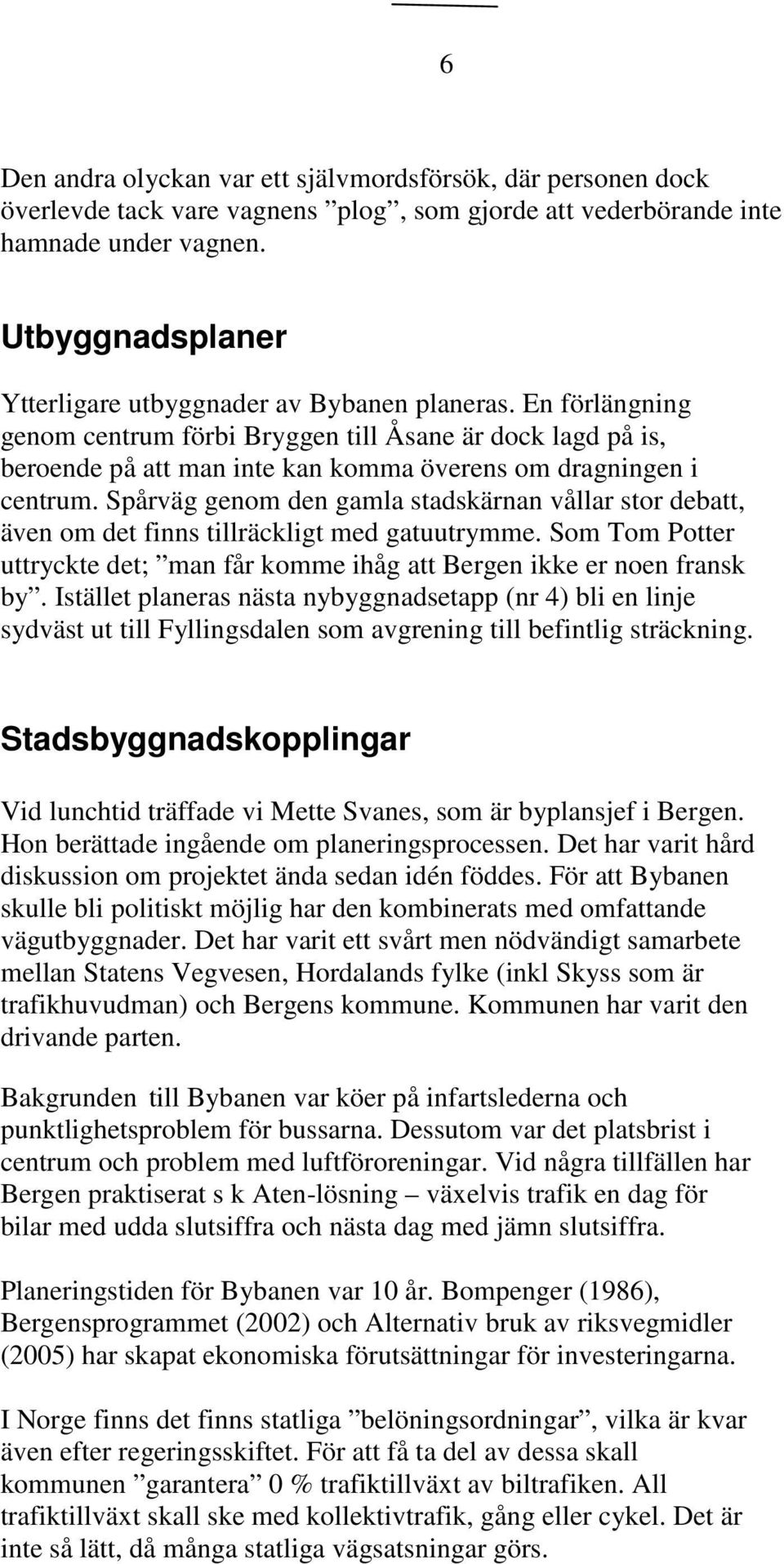 En förlängning genom centrum förbi Bryggen till Åsane är dock lagd på is, beroende på att man inte kan komma överens om dragningen i centrum.