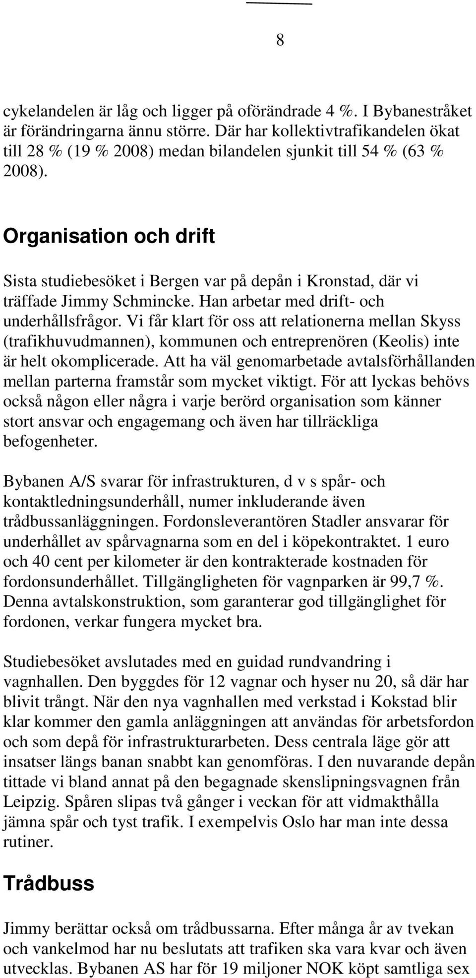 Organisation och drift Sista studiebesöket i Bergen var på depån i Kronstad, där vi träffade Jimmy Schmincke. Han arbetar med drift- och underhållsfrågor.