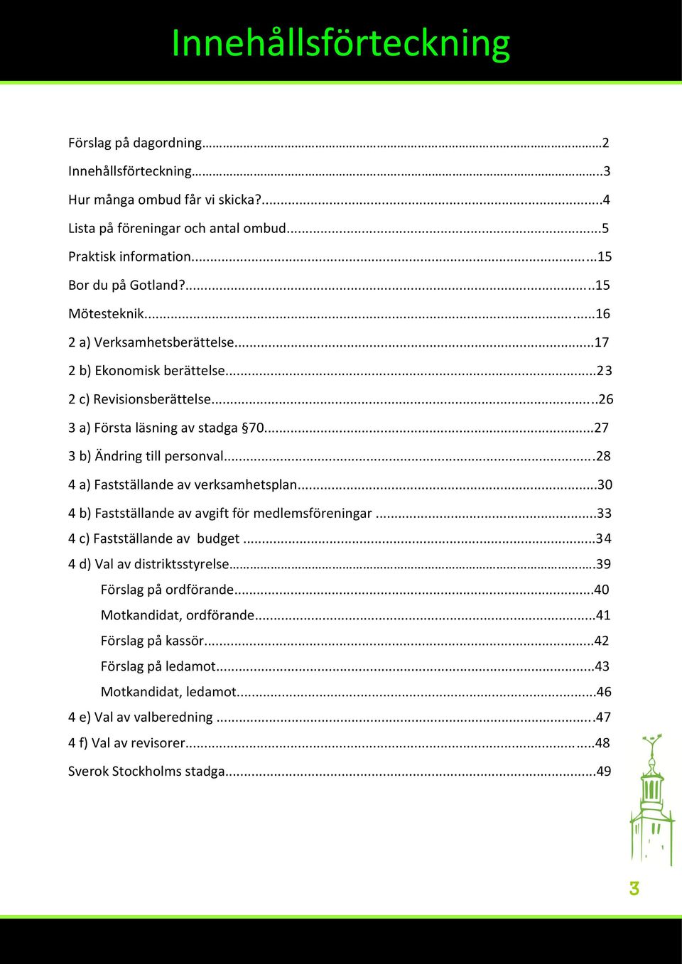 ..28 4 a) Fastställande av verksamhetsplan...30 4 b) Fastställande av avgift för medlemsföreningar...33 4 c) Fastställande av budget...34 4 d) Val av distriktsstyrelse.