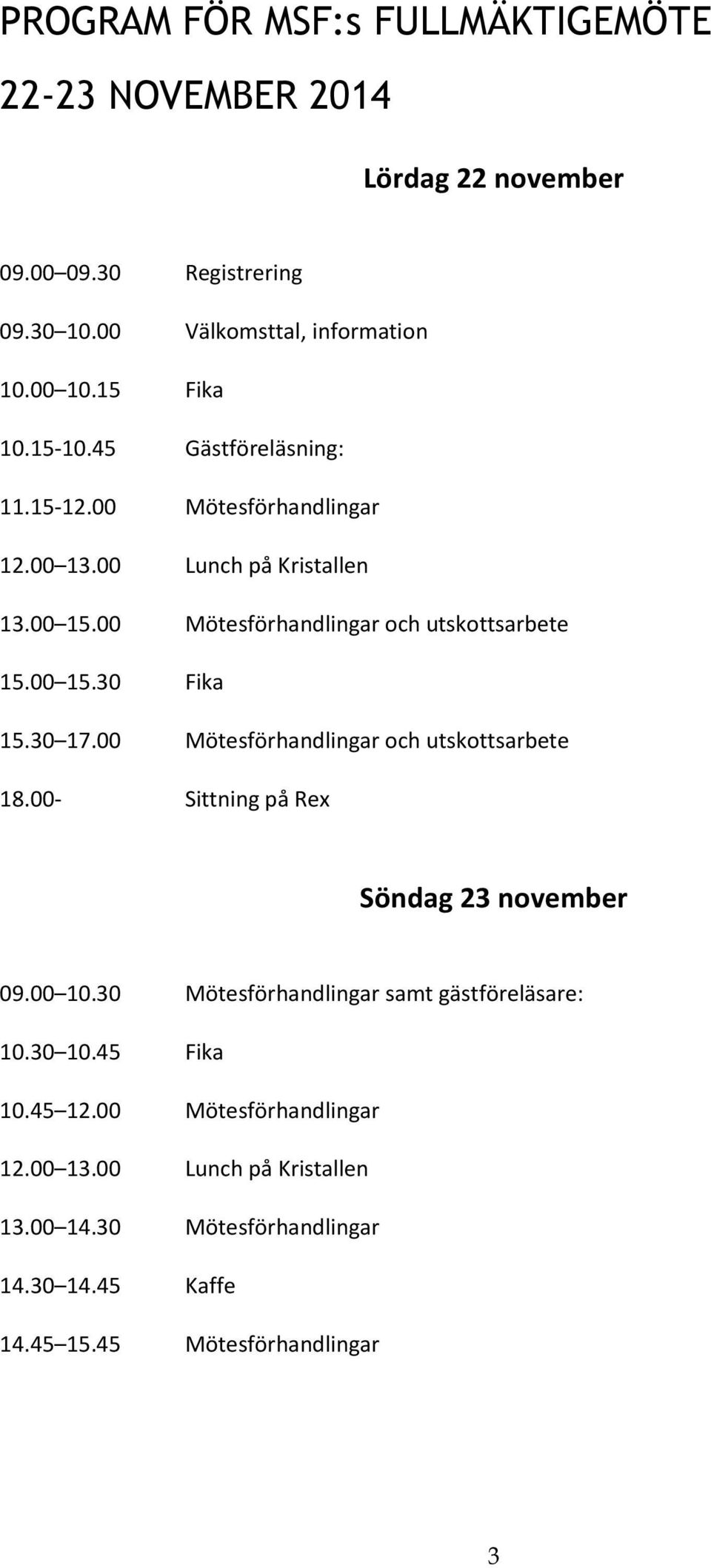 00 15.30 Fika 15.30 17.00 Mötesförhandlingar och utskottsarbete 18.00- Sittning på Rex Söndag 23 november 09.00 10.