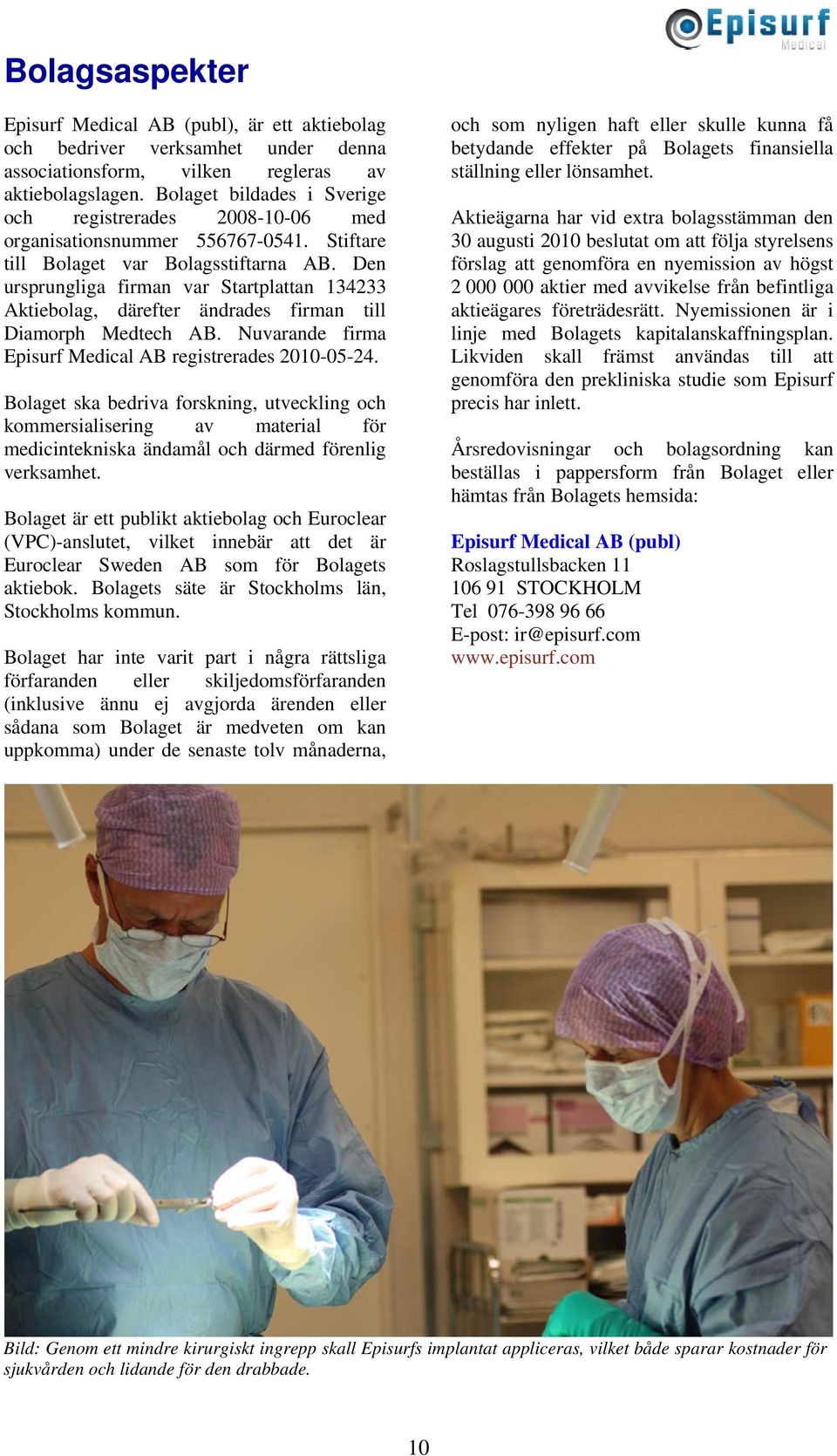 Den ursprungliga firman var Startplattan 134233 Aktiebolag, därefter ändrades firman till Diamorph Medtech AB. Nuvarande firma Episurf Medical AB registrerades 2010-05-24.