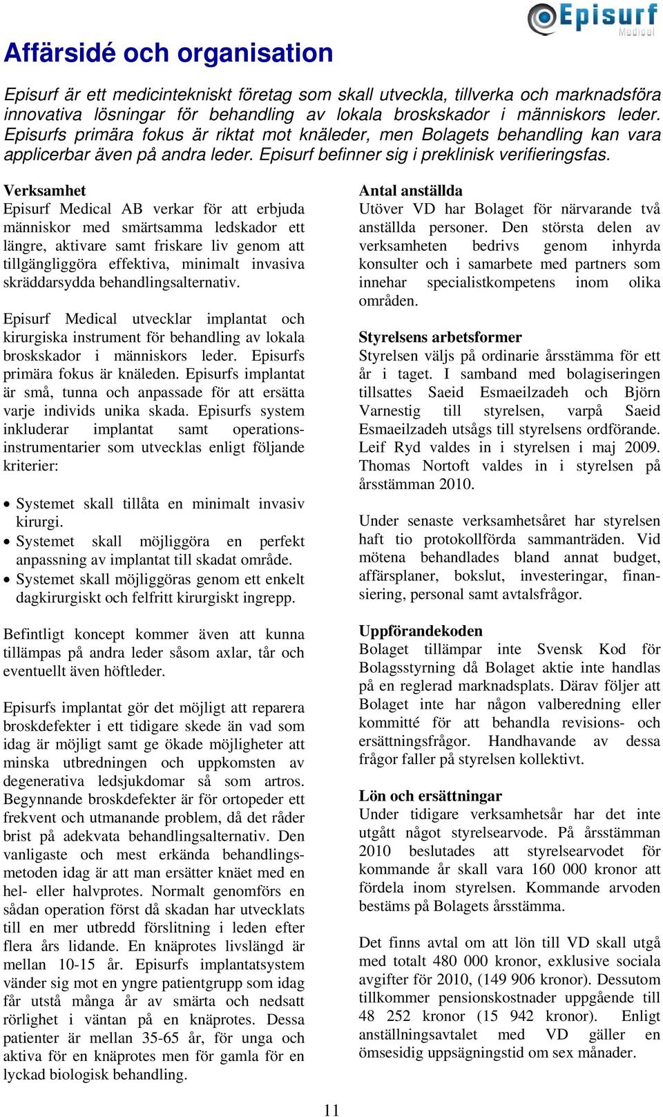 Verksamhet Episurf Medical AB verkar för att erbjuda människor med smärtsamma ledskador ett längre, aktivare samt friskare liv genom att tillgängliggöra effektiva, minimalt invasiva skräddarsydda