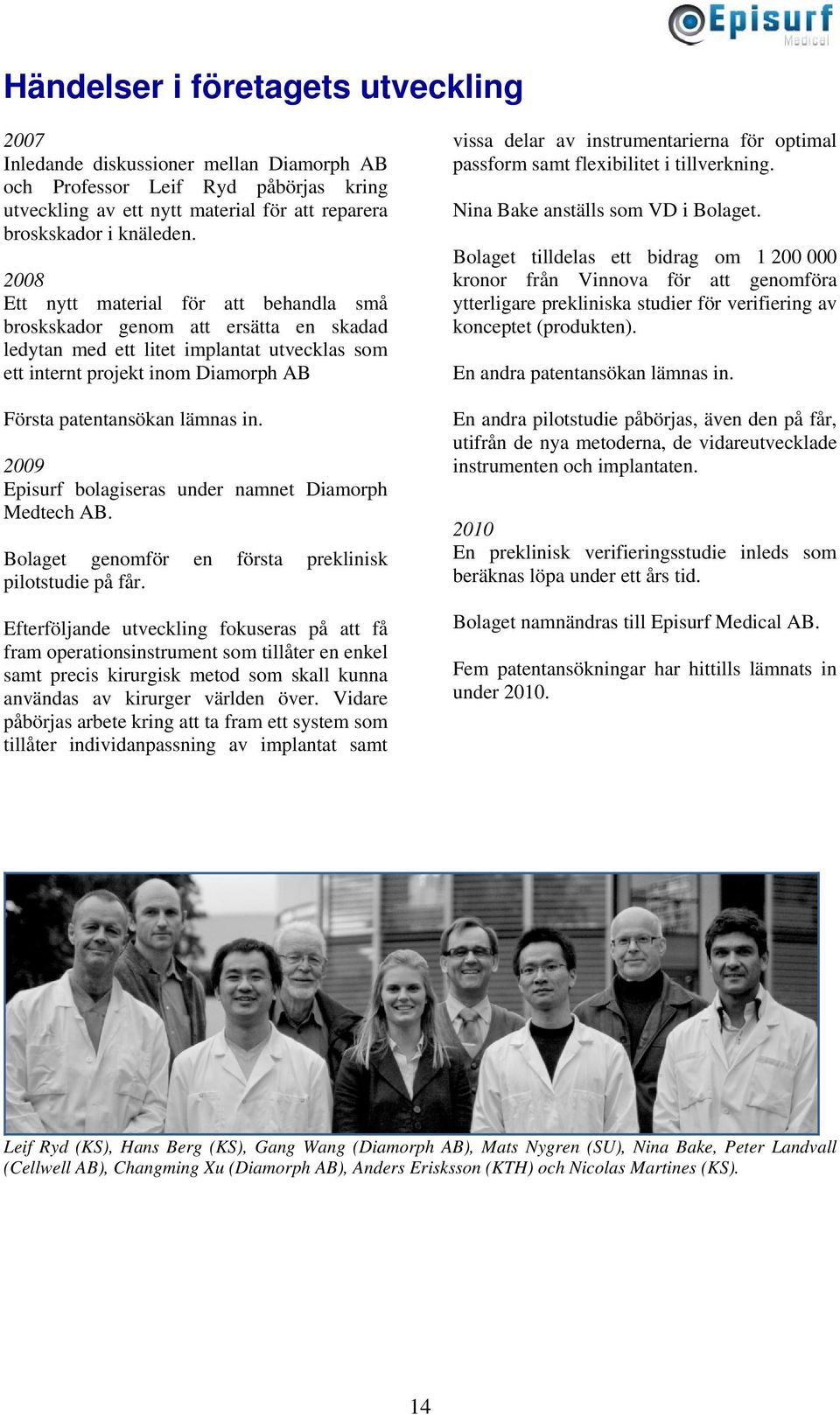 2009 Episurf bolagiseras under namnet Diamorph Medtech AB. Bolaget genomför en första preklinisk pilotstudie på får.