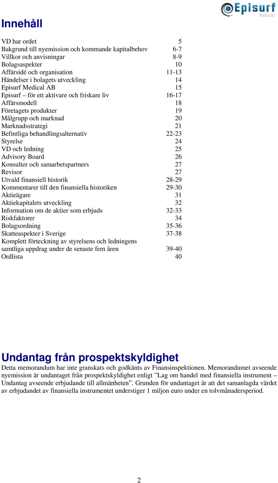 Styrelse 24 VD och ledning 25 Advisory Board 26 Konsulter och samarbetspartners 27 Revisor 27 Utvald finansiell historik 28-29 Kommentarer till den finansiella historiken 29-30 Aktieägare 31