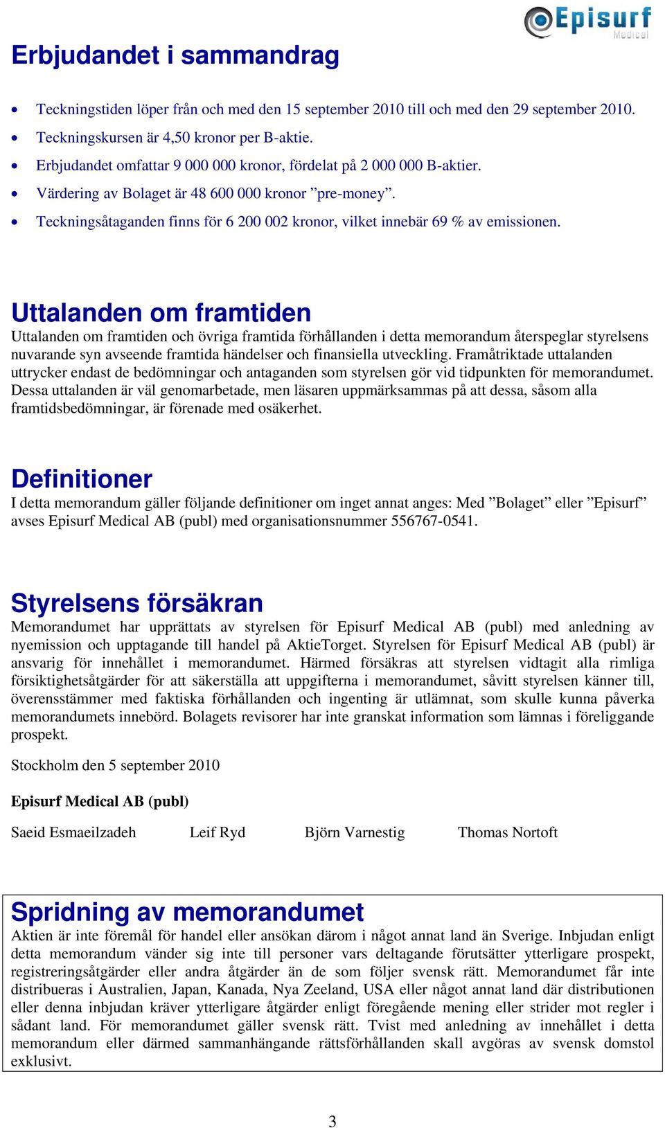 Teckningsåtaganden finns för 6 200 002 kronor, vilket innebär 69 % av emissionen.