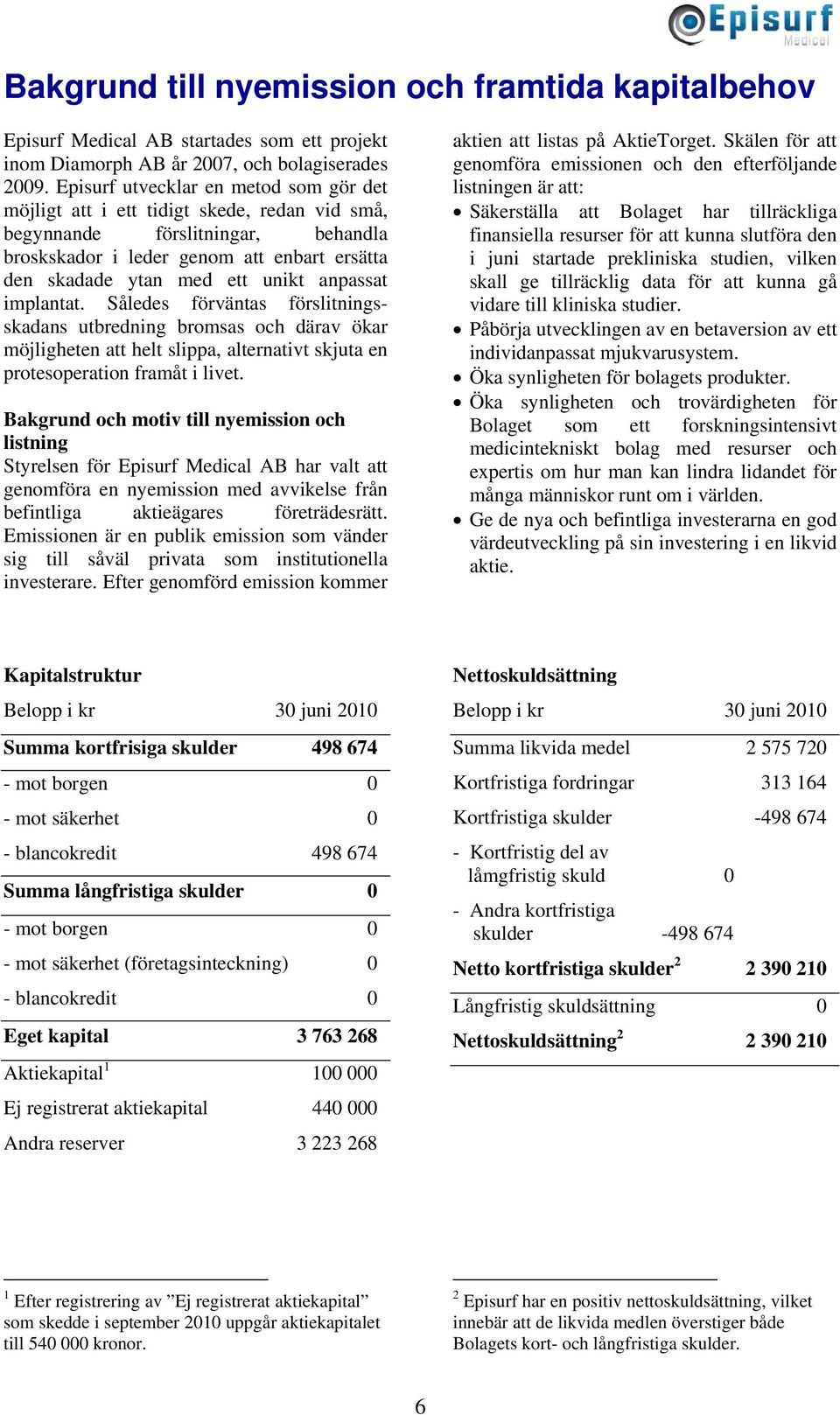 anpassat implantat. Således förväntas förslitningsskadans utbredning bromsas och därav ökar möjligheten att helt slippa, alternativt skjuta en protesoperation framåt i livet.