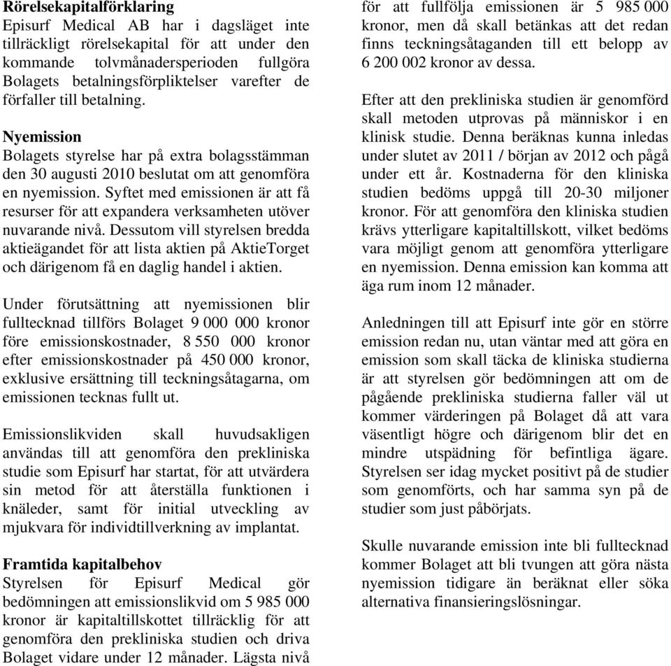 Syftet med emissionen är att få resurser för att expandera verksamheten utöver nuvarande nivå.