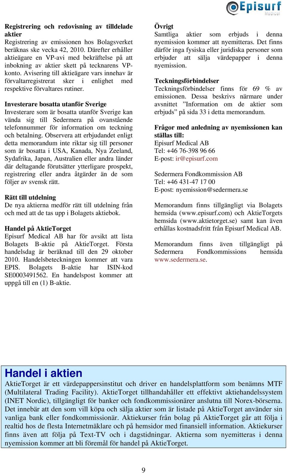 Avisering till aktieägare vars innehav är förvaltarregistrerat sker i enlighet med respektive förvaltares rutiner.