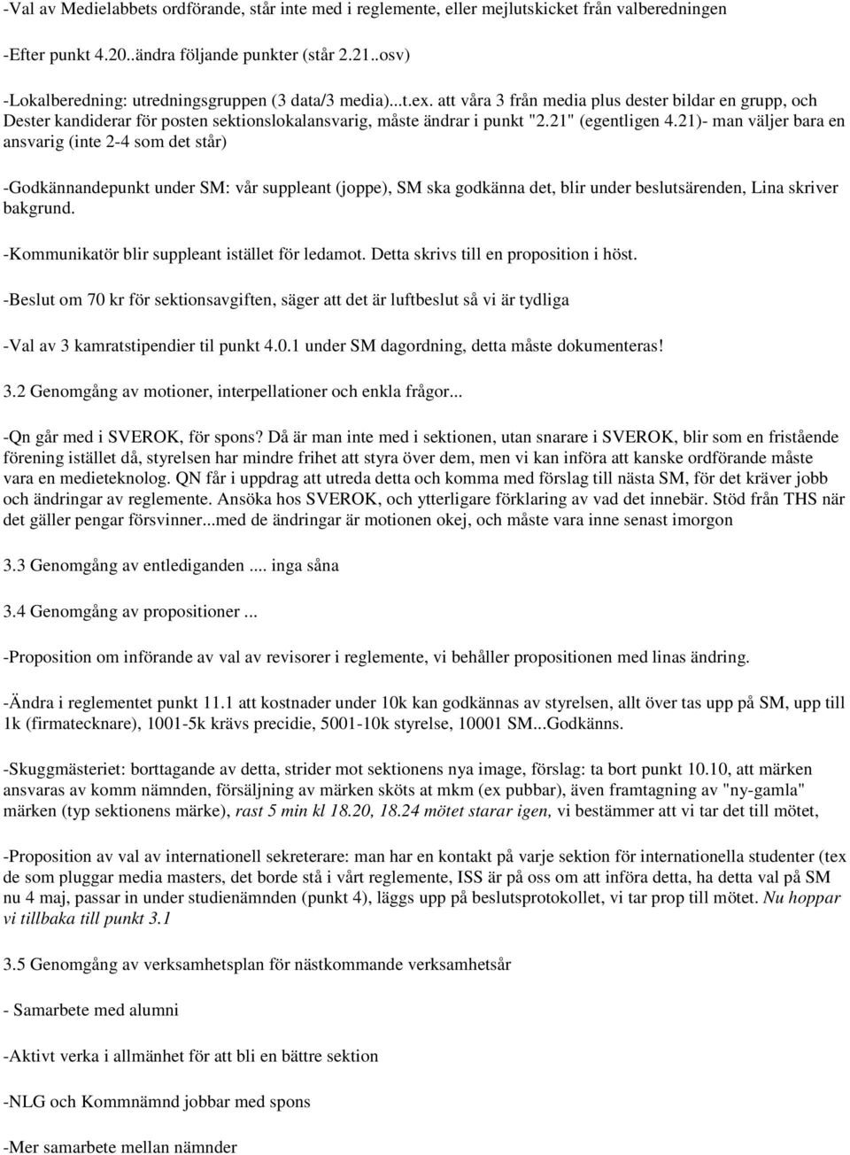 21" (egentligen 4.21)- man väljer bara en ansvarig (inte 2-4 som det står) -Godkännandepunkt under SM: vår suppleant (joppe), SM ska godkänna det, blir under beslutsärenden, Lina skriver bakgrund.