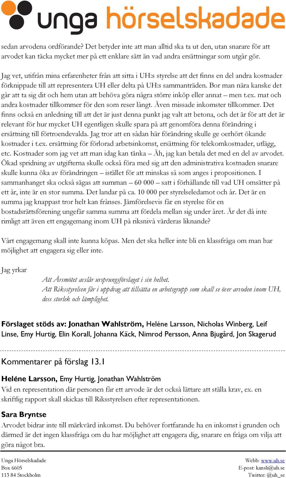Bor man nära kanske det går att ta sig dit och hem utan att behöva göra några större inköp eller annat men t.ex. mat och andra kostnader tillkommer för den som reser långt.