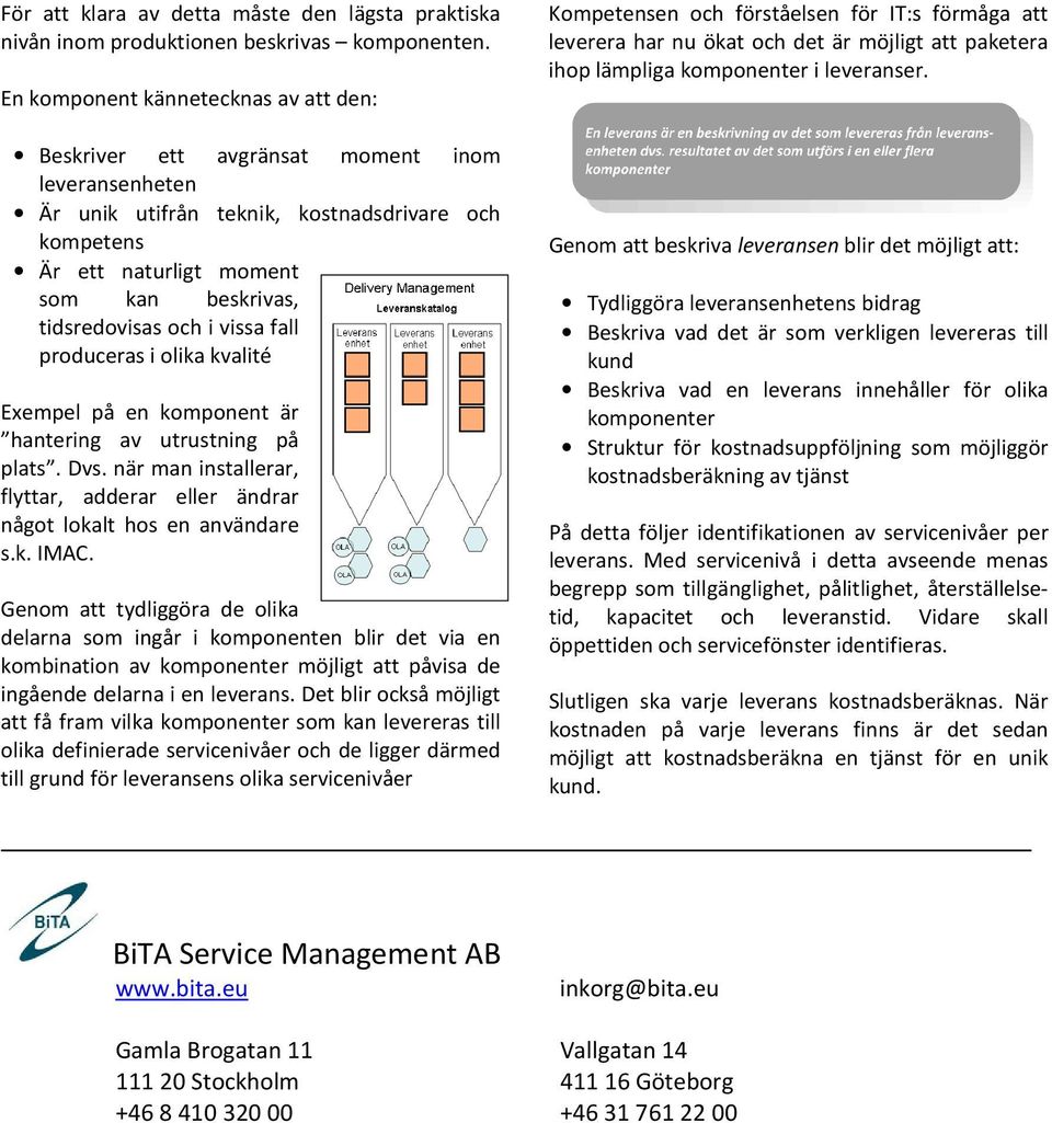 tidsredovisas och i vissa fall produceras i olika kvalité Exempel på en komponent är hantering av utrustning på plats. Dvs.