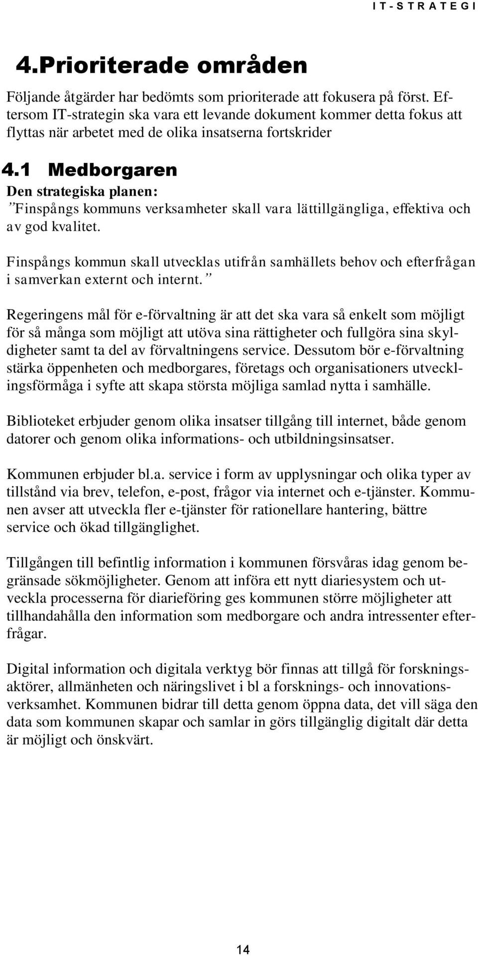 1 Medborgaren Den strategiska planen: Finspångs kommuns verksamheter skall vara lättillgängliga, effektiva och av god kvalitet.