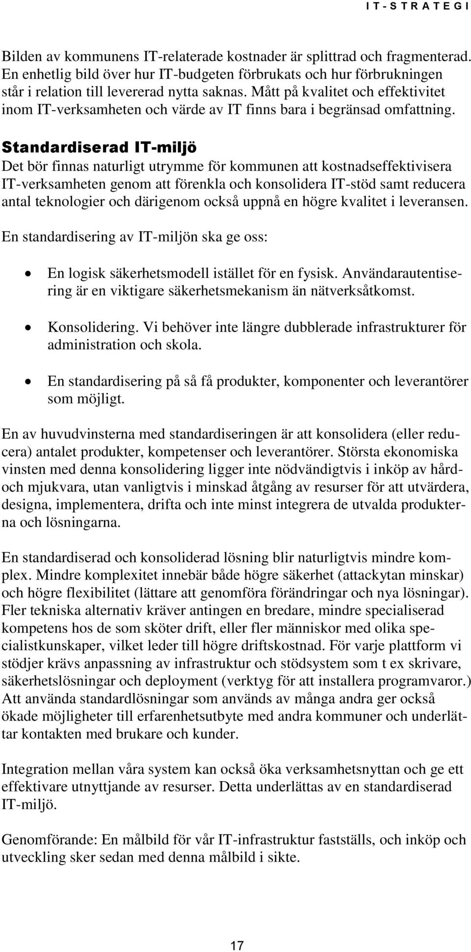 Standardiserad IT-miljö Det bör finnas naturligt utrymme för kommunen att kostnadseffektivisera IT-verksamheten genom att förenkla och konsolidera IT-stöd samt reducera antal teknologier och