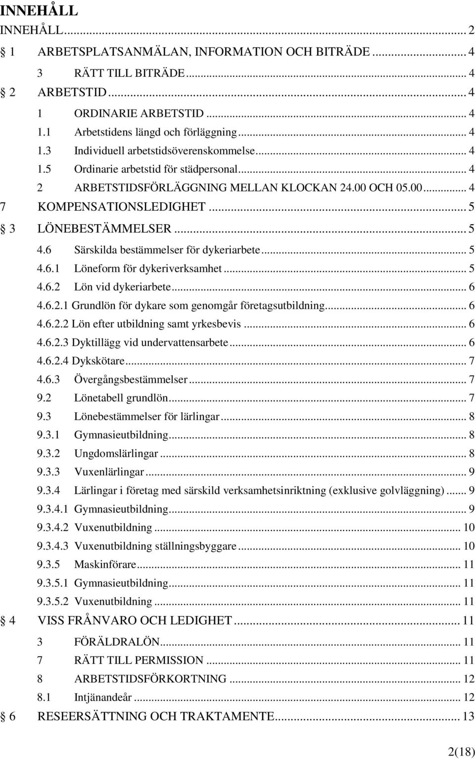 6 Särskilda bestämmelser för dykeriarbete... 5 4.6. Löneform för dykeriverksamhet... 5 4.6. Lön vid dykeriarbete... 6 4.6.. för dykare som genomgår företagsutbildning... 6 4.6.. Lön efter utbildning samt yrkesbevis.