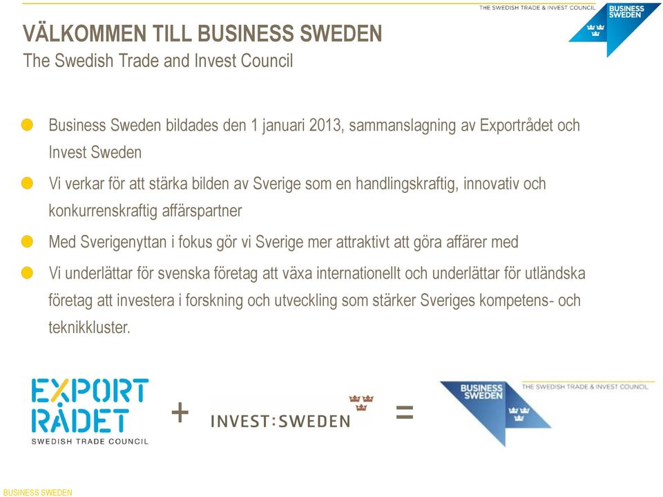 affärspartner Med Sverigenyttan i fokus gör vi Sverige mer attraktivt att göra affärer med Vi underlättar för svenska företag att växa