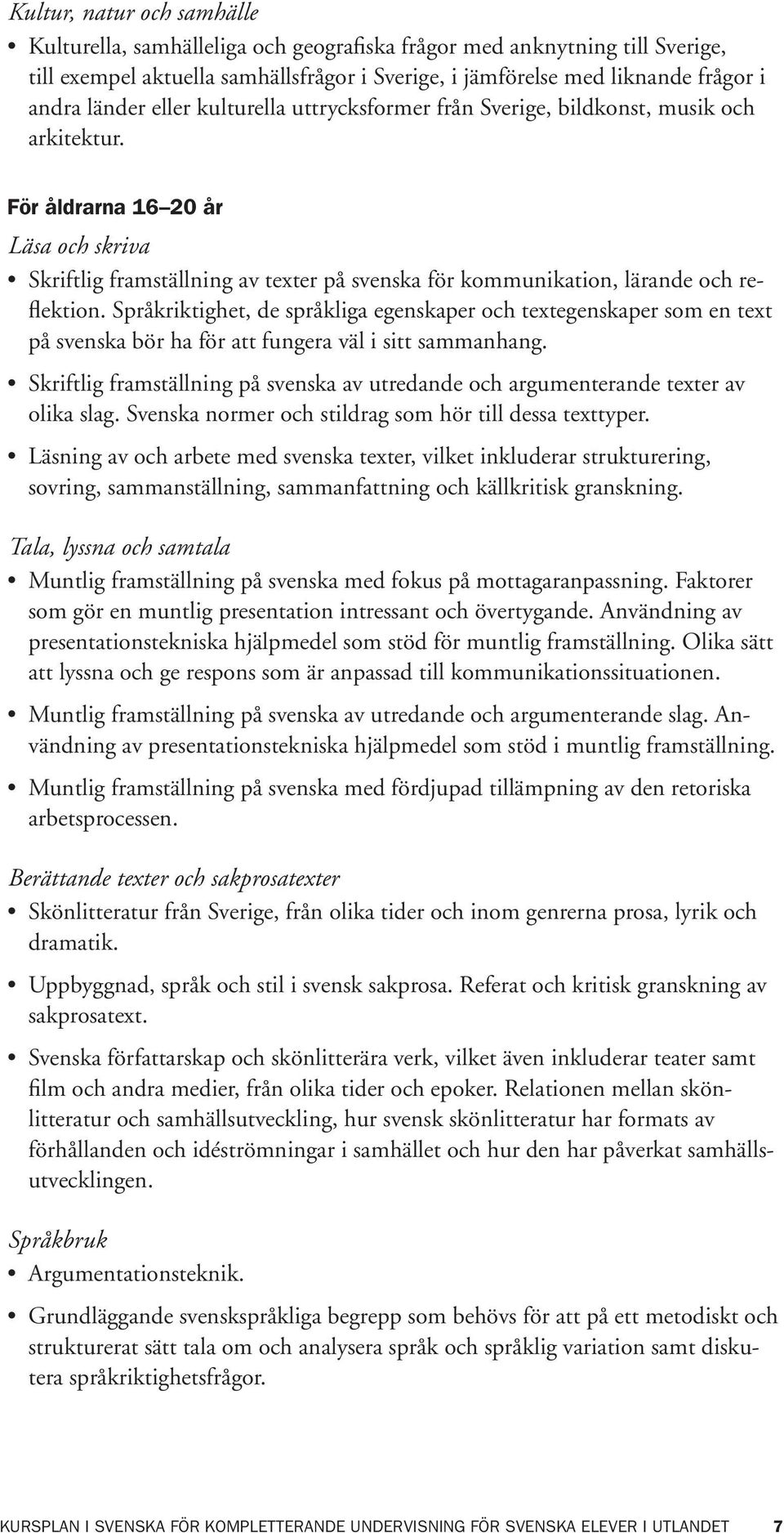 För åldrarna 16 20 år Läsa och skriva Skriftlig framställning av texter på svenska för kommunikation, lärande och reflektion.