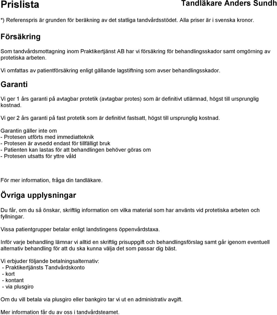 Garanti Vi ger 1 års garanti på avtagbar protetik (avtagbar protes) som är definitivt utlämnad, högst till ursprunglig kostnad.