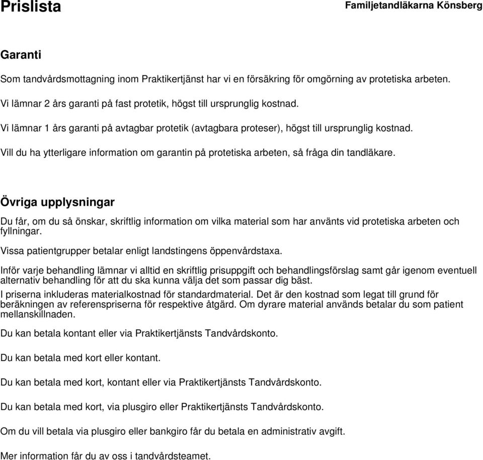 Övriga upplysningar Du får, om du så önskar, skriftlig information om vilka material som har använts vid protetiska arbeten och fyllningar.