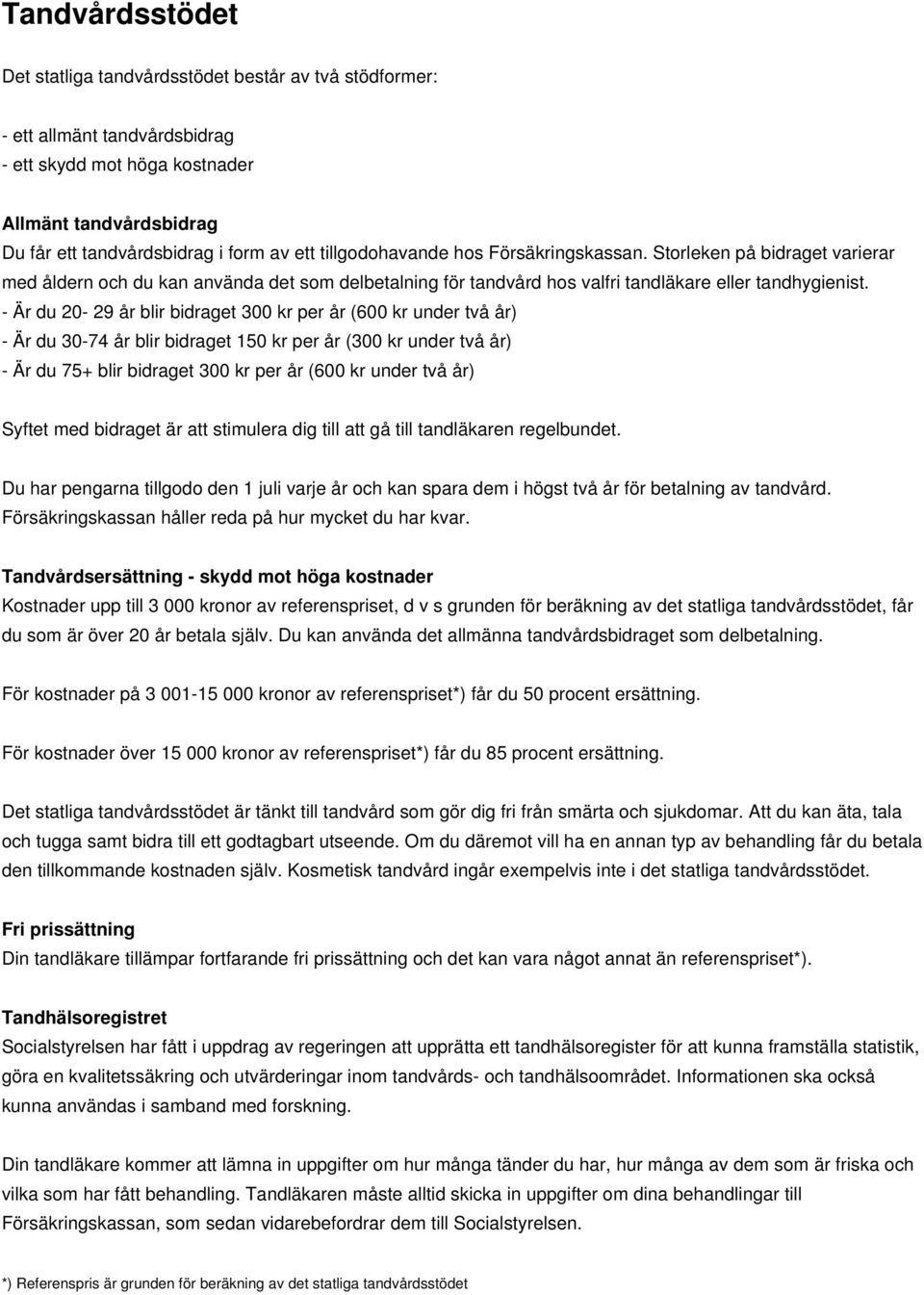 - Är du 20-29 år blir bidraget 300 kr per år (600 kr under två år) - Är du 30-74 år blir bidraget 150 kr per år (300 kr under två år) - Är du 75+ blir bidraget 300 kr per år (600 kr under två år)