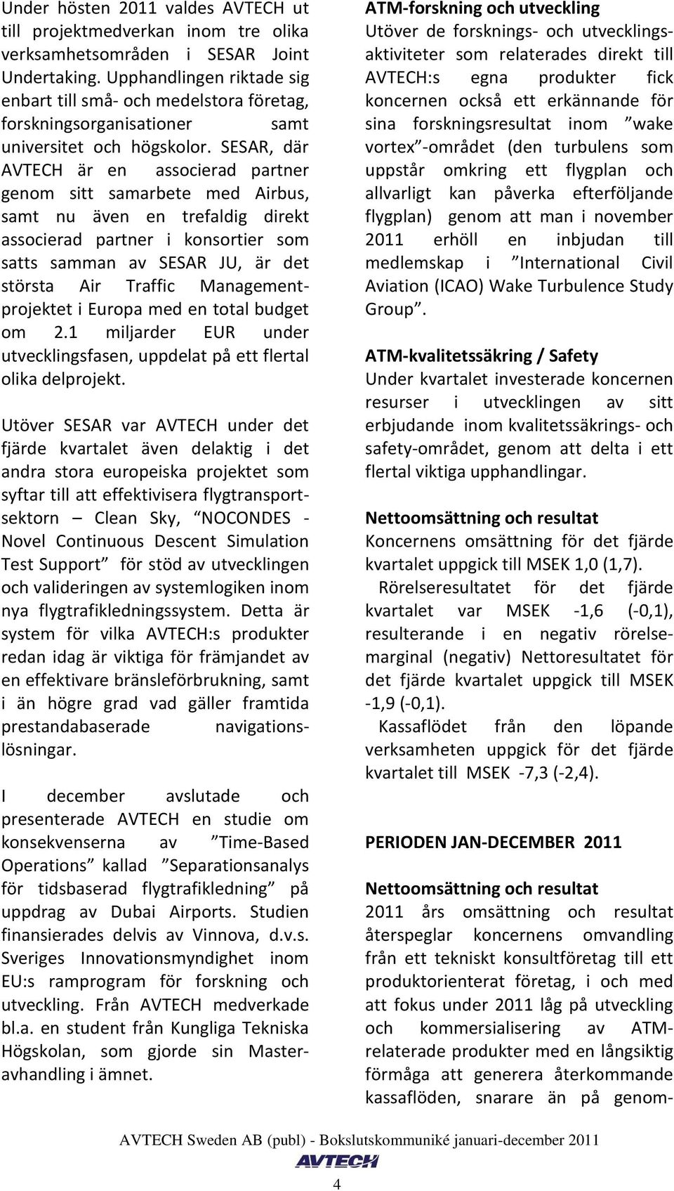 SESAR, där AVTECH är en associerad partner genom sitt samarbete med Airbus, samt nu även en trefaldig direkt associerad partner i konsortier som satts samman av SESAR JU, är det största Air Traffic