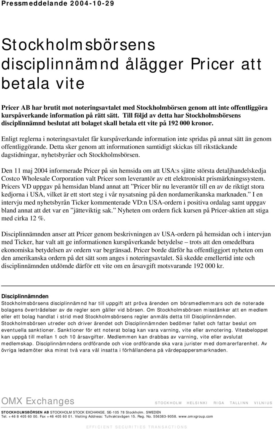 Enligt reglerna i noteringsavtalet får kurspåverkande information inte spridas på annat sätt än genom offentliggörande.