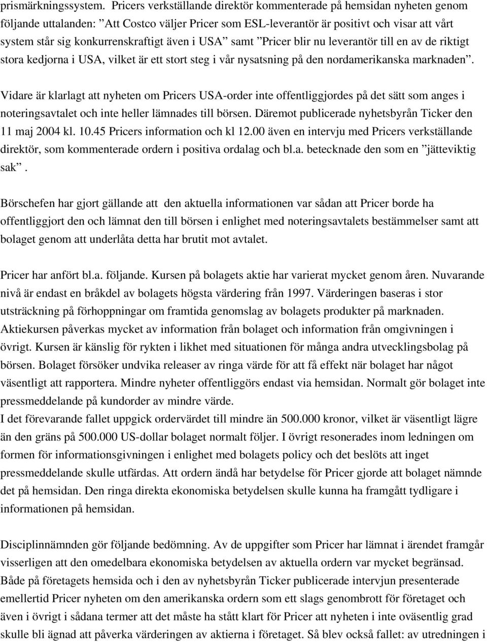 konkurrenskraftigt även i USA samt Pricer blir nu leverantör till en av de riktigt stora kedjorna i USA, vilket är ett stort steg i vår nysatsning på den nordamerikanska marknaden.