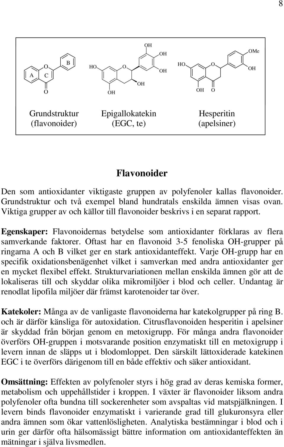 Egenskaper: Flavonoidernas betydelse som antioxidanter förklaras av flera samverkande faktorer.