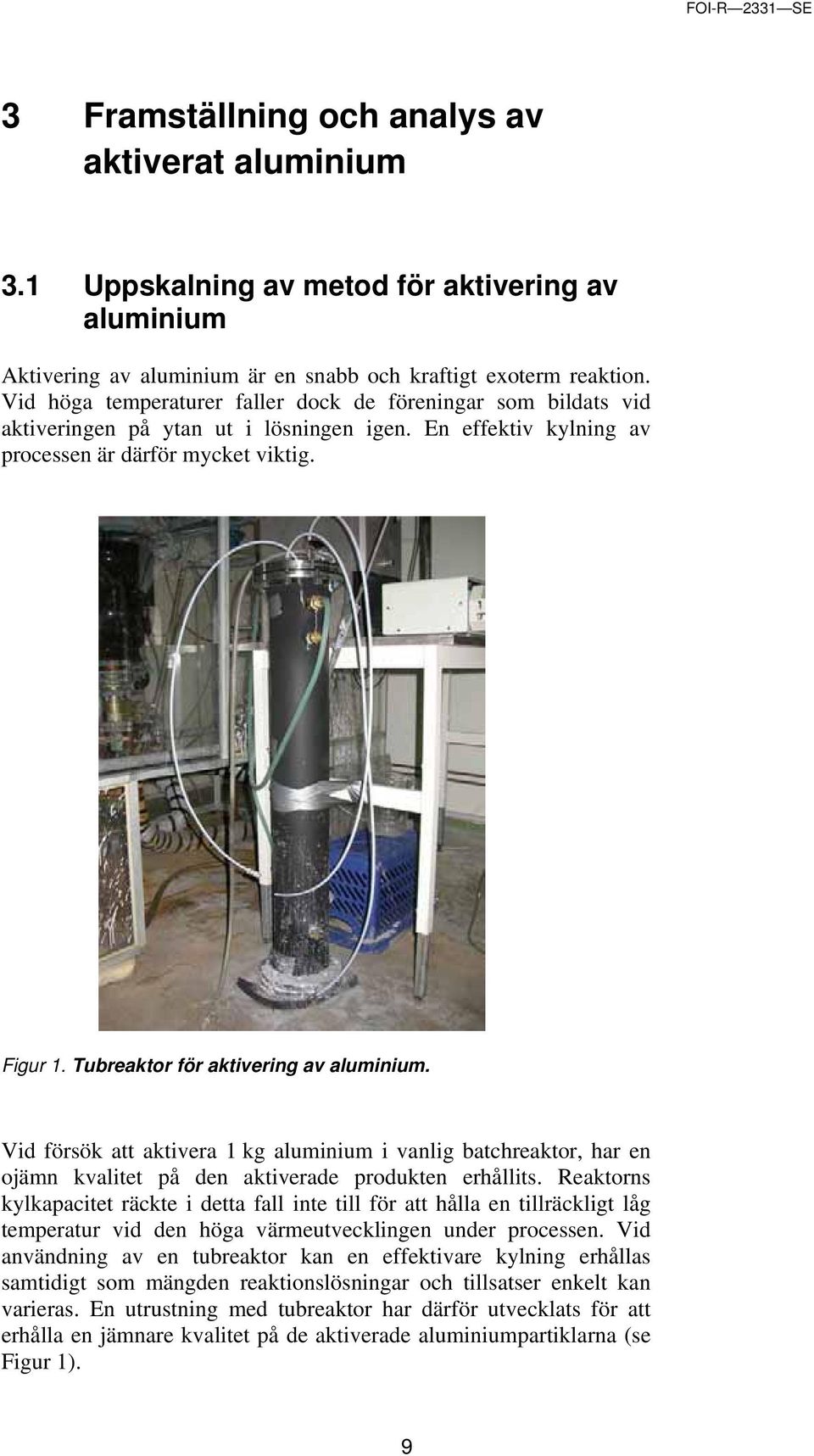 Tubreaktor för aktivering av aluminium. Vid försök att aktivera 1 kg aluminium i vanlig batchreaktor, har en ojämn kvalitet på den aktiverade produkten erhållits.