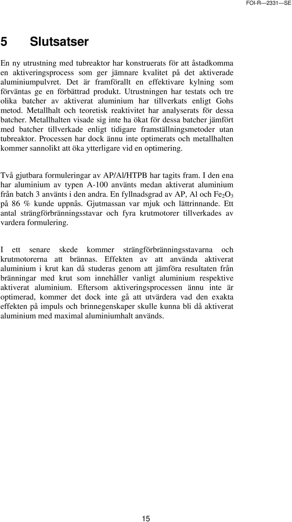 Metallhalt och teoretisk reaktivitet har analyserats för dessa batcher.