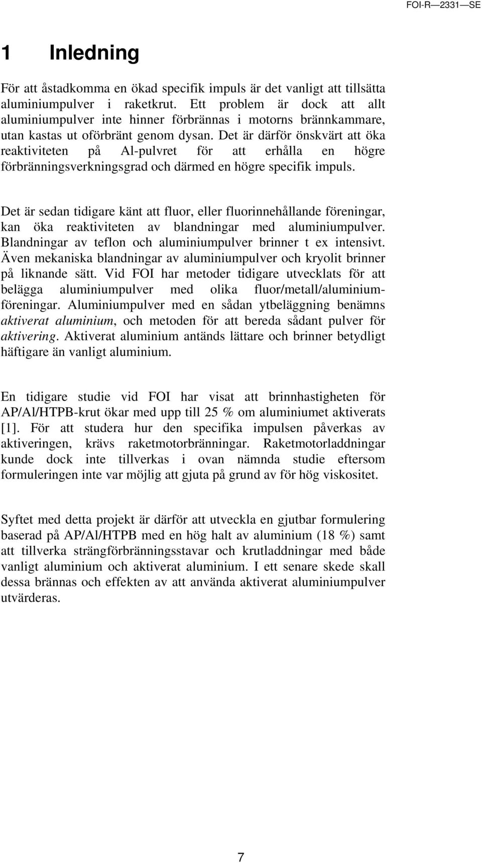 Det är därför önskvärt att öka reaktiviteten på Al-pulvret för att erhålla en högre förbränningsverkningsgrad och därmed en högre specifik impuls.
