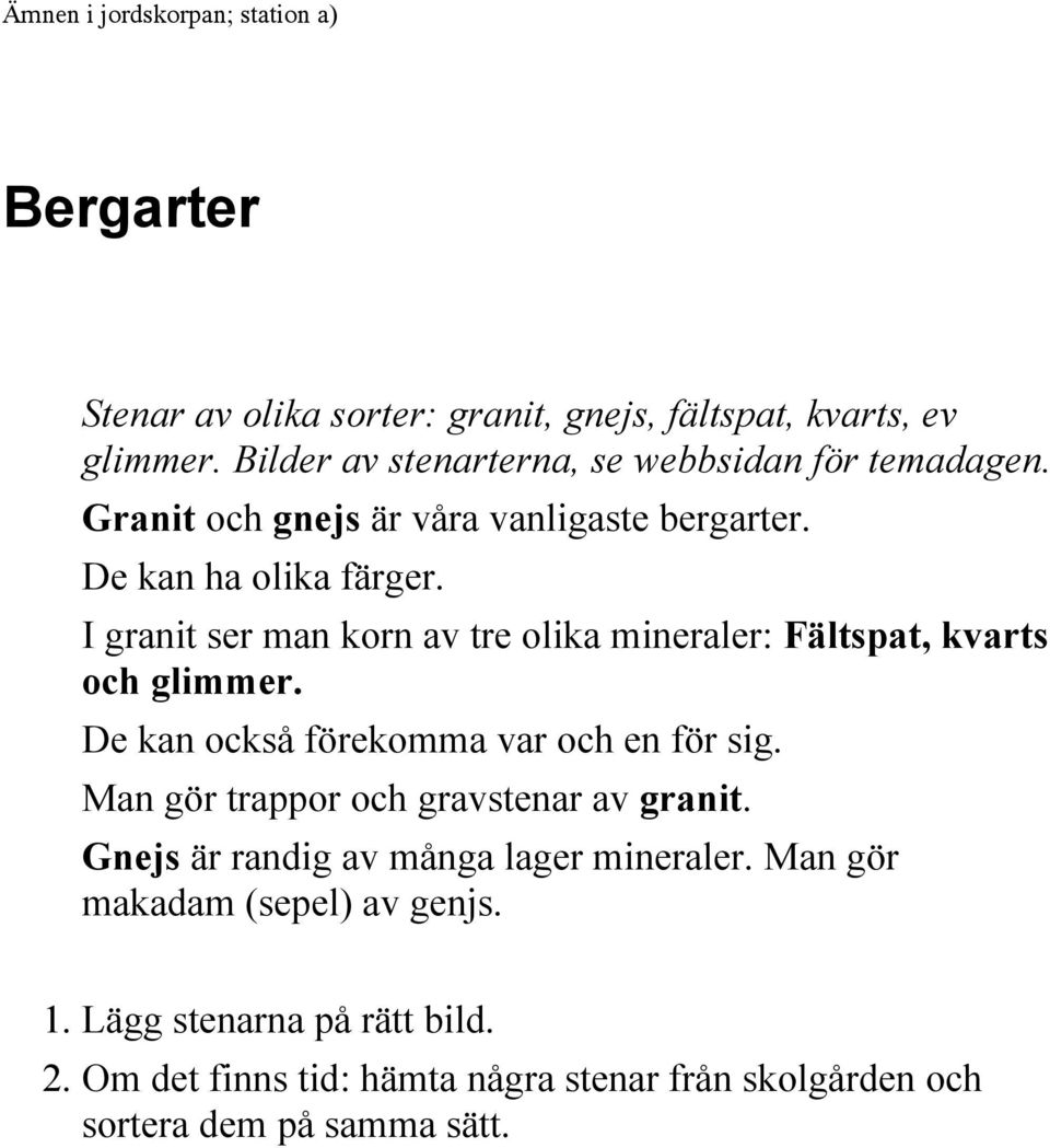 I granit ser man korn av tre olika mineraler: Fältspat, kvarts och glimmer. De kan också förekomma var och en för sig.