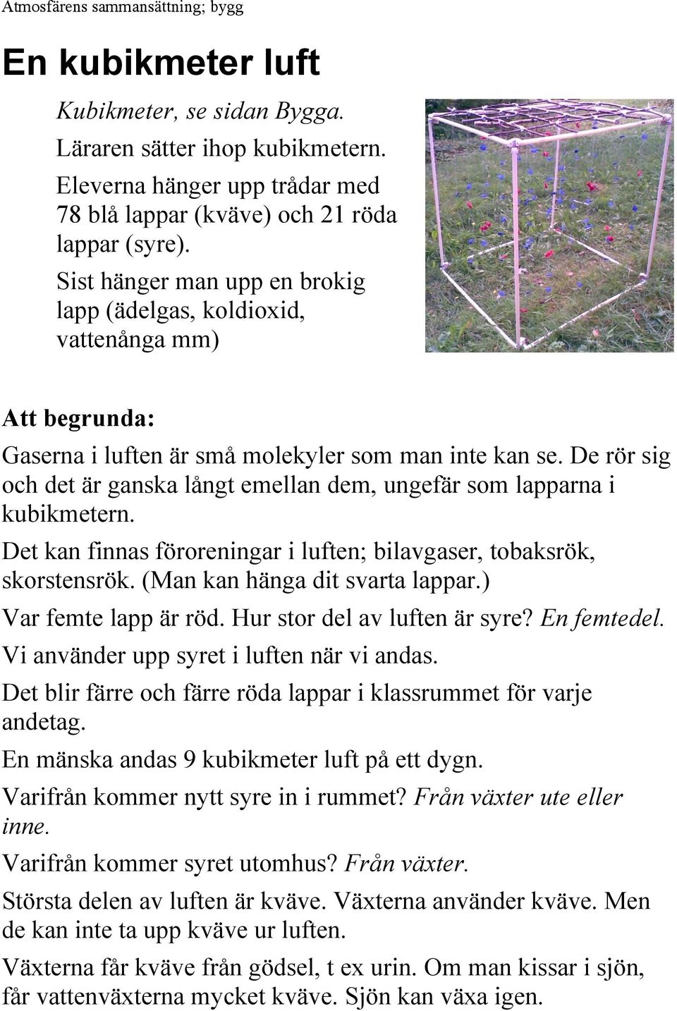 De rör sig och det är ganska långt emellan dem, ungefär som lapparna i kubikmetern. Det kan finnas föroreningar i luften; bilavgaser, tobaksrök, skorstensrök. (Man kan hänga dit svarta lappar.