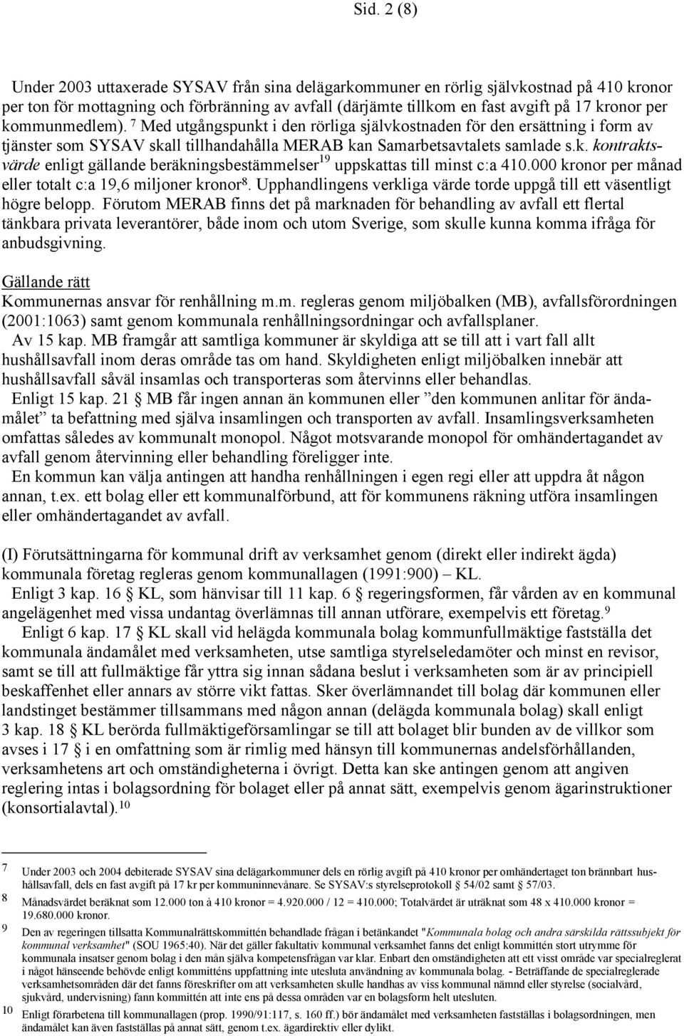 000 kronor per månad eller totalt c:a 19,6 miljoner kronor 8. Upphandlingens verkliga värde torde uppgå till ett väsentligt högre belopp.