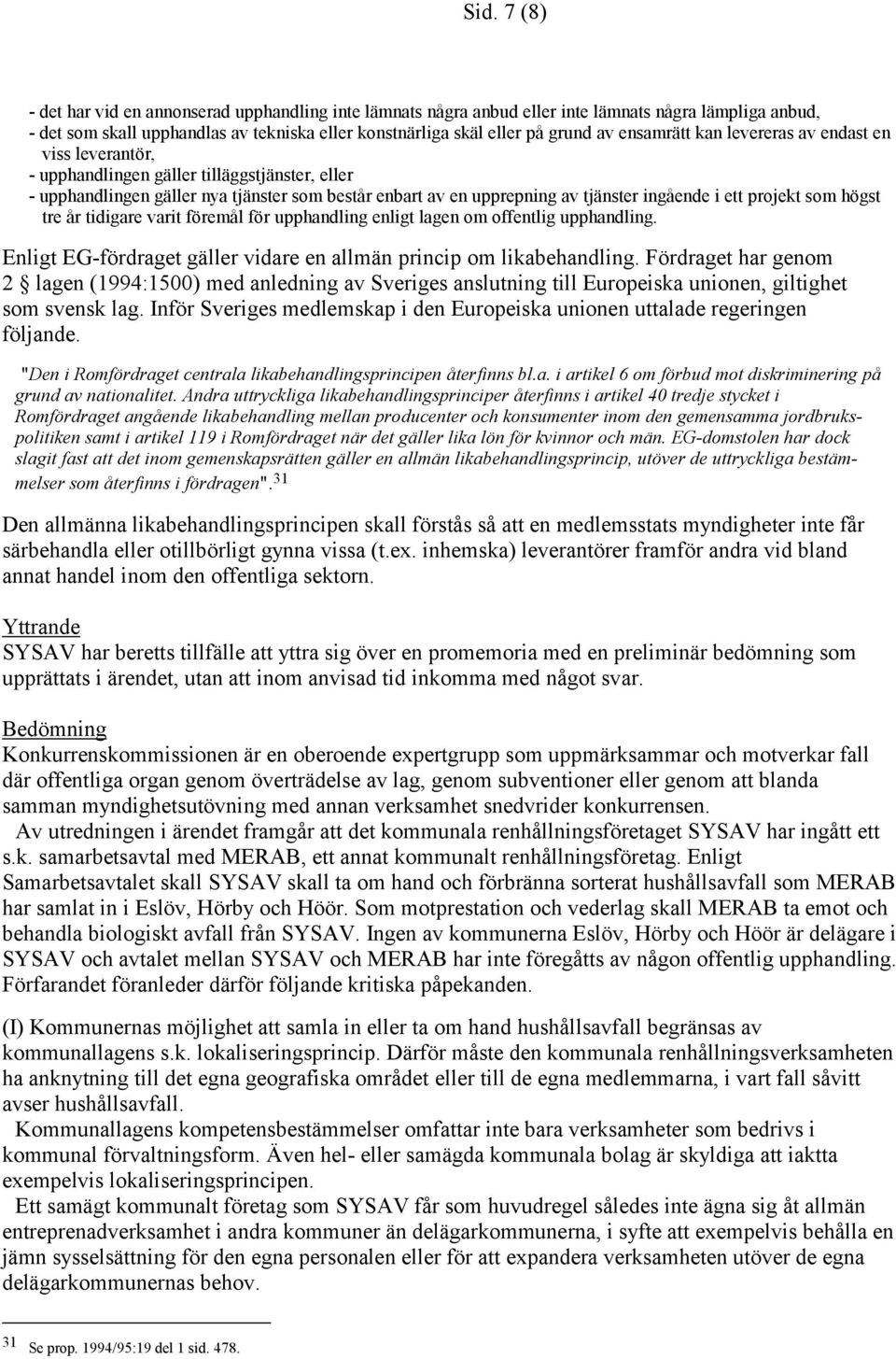 projekt som högst tre år tidigare varit föremål för upphandling enligt lagen om offentlig upphandling. Enligt EG-fördraget gäller vidare en allmän princip om likabehandling.