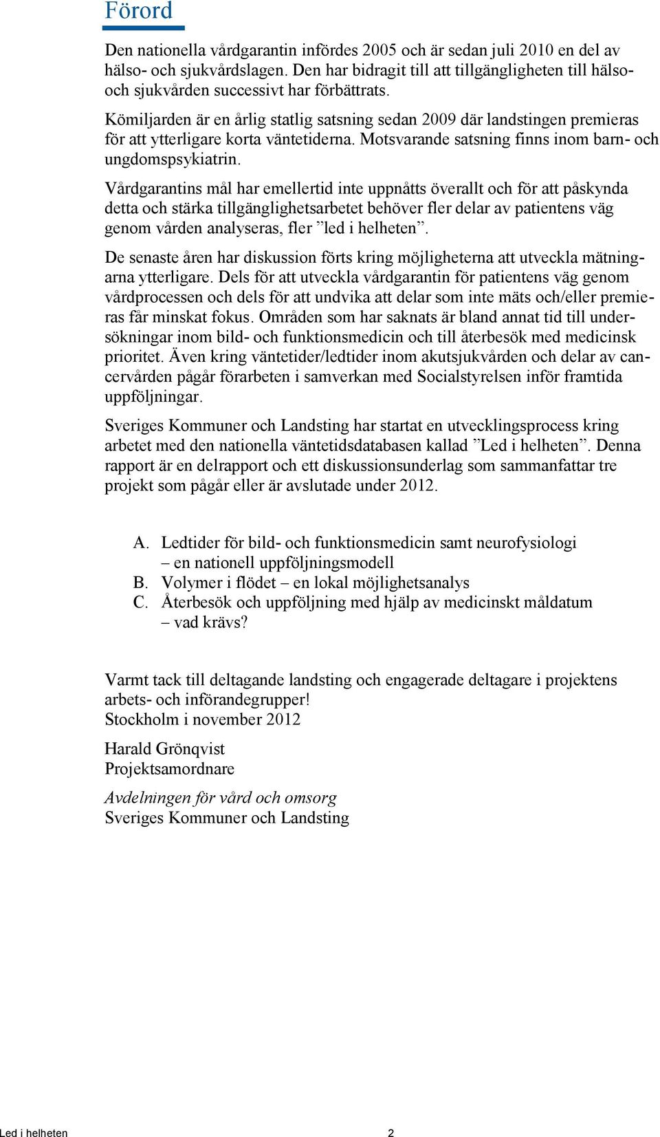Kömiljarden är en årlig statlig satsning sedan 2009 där landstingen premieras för att ytterligare korta väntetiderna. Motsvarande satsning finns inom barn- och ungdomspsykiatrin.