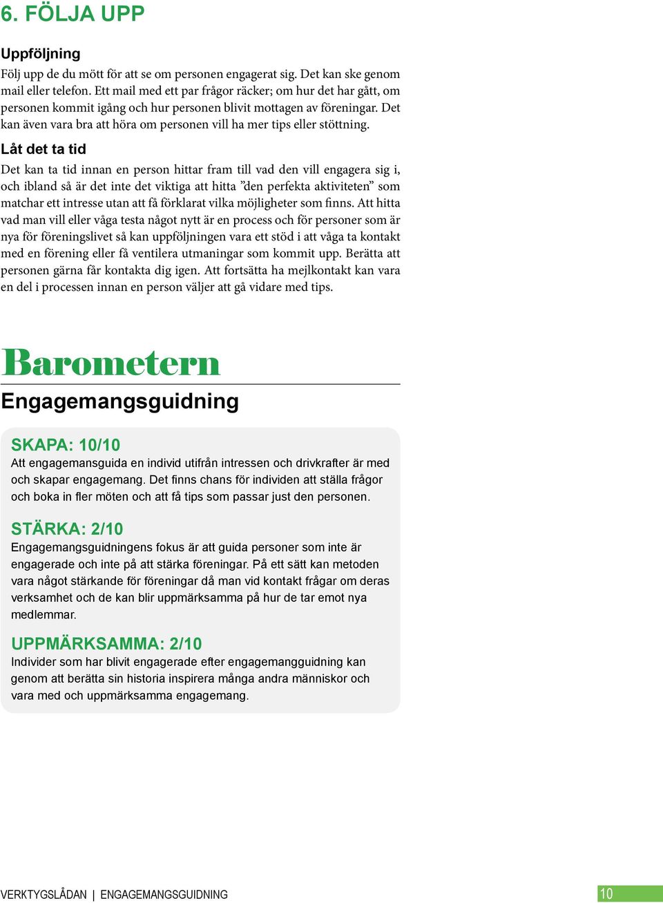 Det kan även vara bra att höra om personen vill ha mer tips eller stöttning.