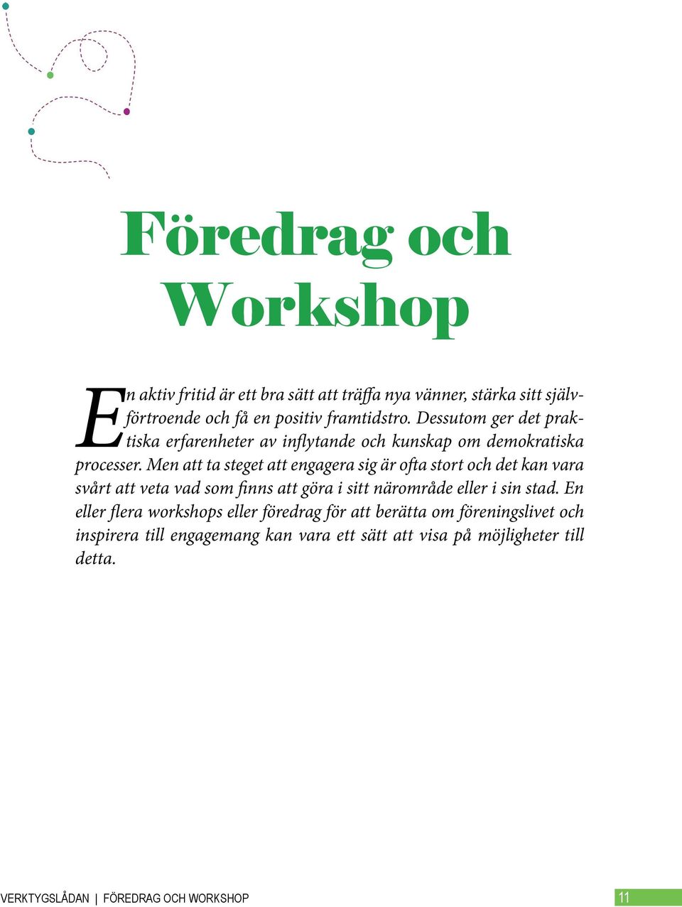 Men att ta steget att engagera sig är ofta stort och det kan vara svårt att veta vad som finns att göra i sitt närområde eller i sin stad.