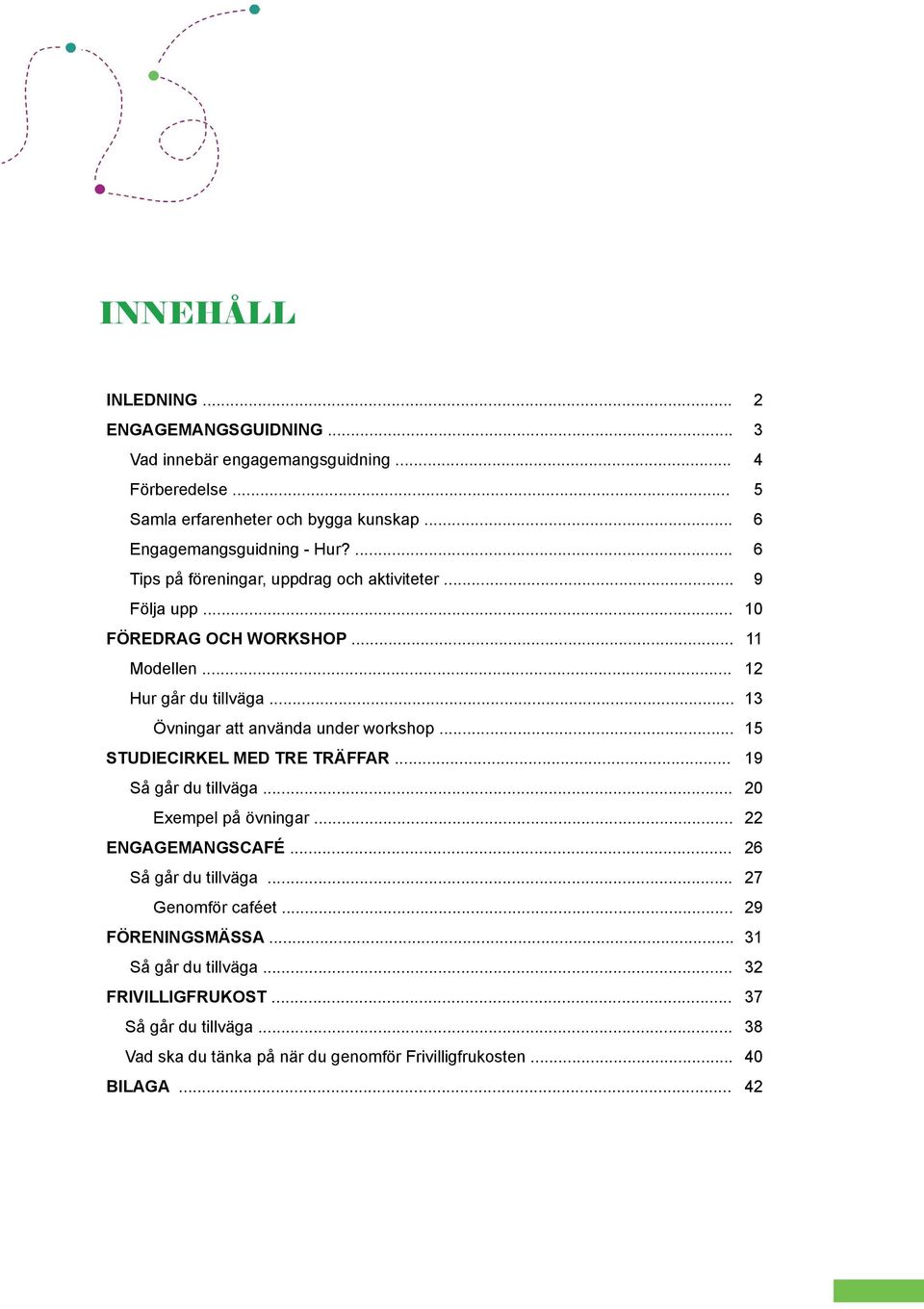 .. STUDIECIRKEL MED TRE TRÄFFAR... Så går du tillväga... Exempel på övningar... ENGAGEMANGSCAFÉ... Så går du tillväga... Genomför caféet... FÖRENINGSMÄSSA.