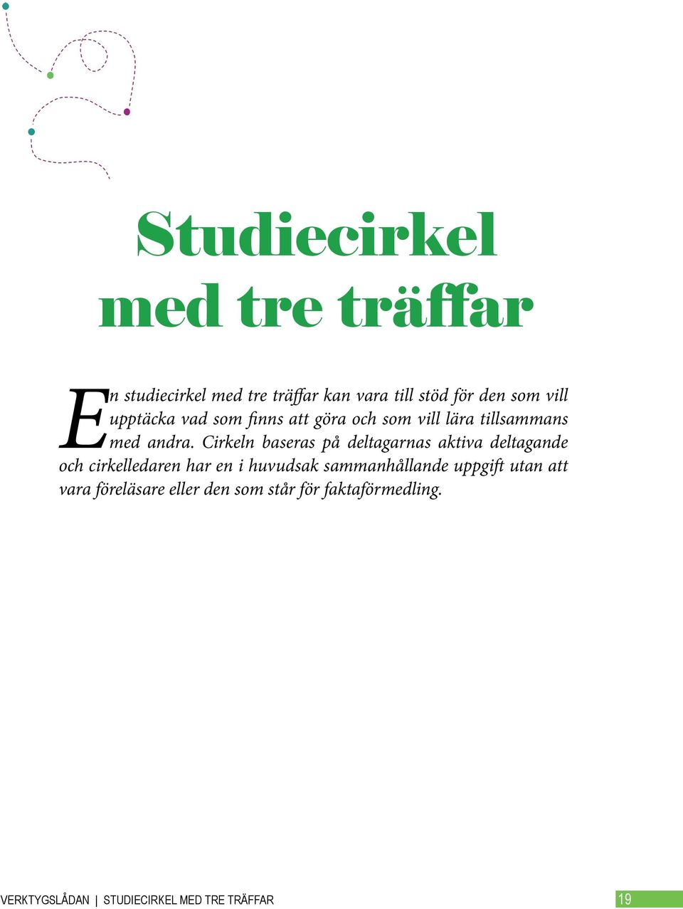 Cirkeln baseras på deltagarnas aktiva deltagande och cirkelledaren har en i huvudsak