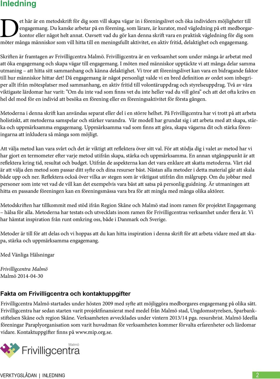 Oavsett vad du gör kan denna skrift vara en praktisk vägledning för dig som möter många människor som vill hitta till en meningsfullt aktivitet, en aktiv fritid, delaktighet och engagemang.