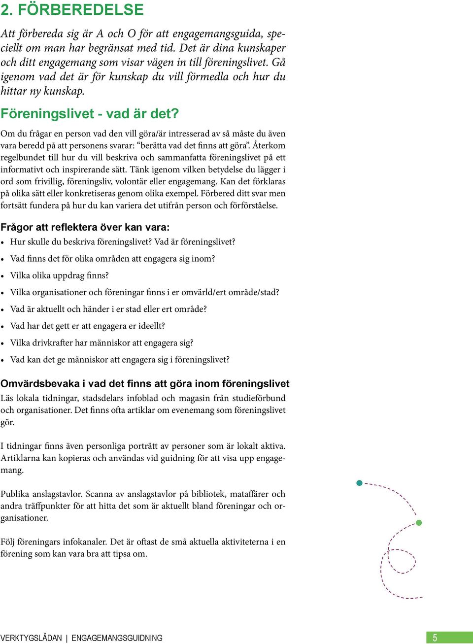 Om du frågar en person vad den vill göra/är intresserad av så måste du även vara beredd på att personens svarar: berätta vad det finns att göra.