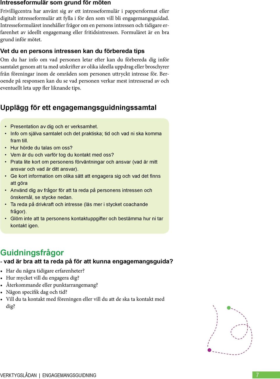 Vet du en persons intressen kan du förbereda tips Om du har info om vad personen letar efter kan du förbereda dig inför samtalet genom att ta med utskrifter av olika ideella uppdrag eller broschyrer